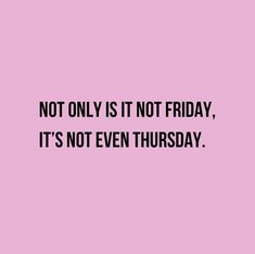 a pink background with the words not only is it not friday, it's not even