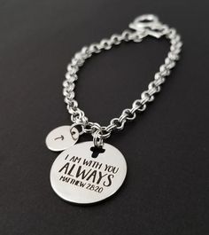 Matthew 28:20 I am with you always braceletPersonalized Stainless Steel Bible Verse Bracelet! A round charm printed with "I am with you always Matthew 28:20" on a bright silver chain makes the perfect gift for you or a loved one.The bible verse bracelet charm is made from stainless steel and measures 24 mm by 24 mm.  The bracelet is high quality zinc alloy and measures 8.5".  The religious bracelet can be personalized with a .5" silver plated disc stamped with the initial of your choice.  The ch Friendship Stainless Steel Charm Bracelet, Stainless Steel Charm Bracelet For Friendship, Stainless Steel Round Charm Bracelet For Friendship, Inspirational Silver Bracelet For Birthday Gift, Meaningful Silver Bracelet For Birthday Gift, Verse Bracelet, Bible Verse Bracelet, Bible Verse Jewelry, Matthew 28