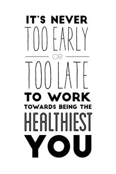 a quote that says it's never too early to late to work towards being the healthist you