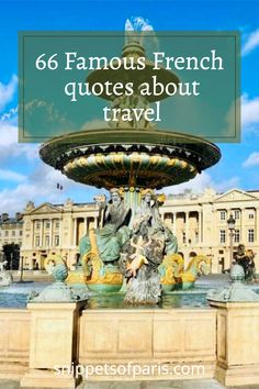 a fountain in front of a large building with the words 6 famous french quotes about travel