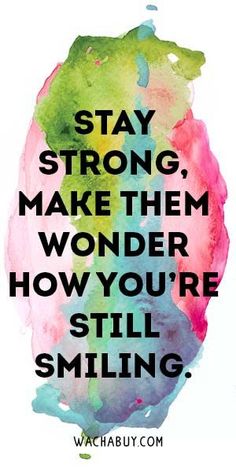 a quote that says stay strong, make them wonder how you're still smiling