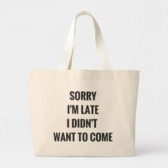 Sorry I'm Late...I Didn't Want to Come - Large Tote Bag Customizable Everyday Tote Bag, Customizable Everyday Canvas Bag, Customizable Travel Tote Bags, Customizable Large Bags For Daily Use, Customizable Canvas Bags For Everyday Use, Customizable Tote Shoulder Bag For Everyday, Customizable Rectangular Shoulder Bag For Everyday, Practical Bags For Everyday Use, Customizable Casual Bag For Everyday Use