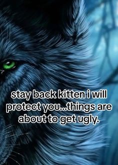 a wolf with green eyes and the words stay back kitten i will protect you things are about to get ugly