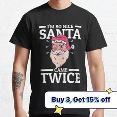 Standard fit with double-needle hems for durability. Solid colors are 100% preshrunk cotton, heather colors are cotton blend. Range of colors available, with the option to print on front or back. Size range S-3XL, suitable for men and women. Funny Christmas Design that reads: I'm So Nice Santa Came Twice - Funny and inappropriate Christmas Design for all people who like dirty and naughty Humor. Great for all people that want to shock the Family on Christmas Eve with this funny but a little bit i Christmas Styles, Family On Christmas, Christmas T Shirt Design, Christmas Classic, Jolly Santa, Funny Christmas Gifts, So Nice, Christmas T Shirt, Santa Christmas