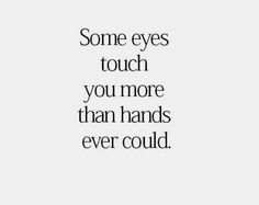 some eyes touch you more than hands ever could quote on white background with black font