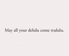 the words may all your delluu come trulu on a white background