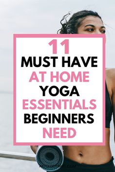 a woman holding a yoga mat with the words 11 must have at home yoga essentials beginners need