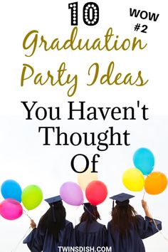 two graduates holding balloons with the words 10 graduation party ideas you haven't thought off