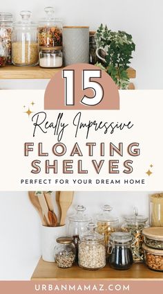 the top shelf with jars and other items on it that says 15 really impressive floating shelves perfect for your dream home