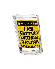 a shot glass with a warning sticker on the side that says, i am getting birthday drunk