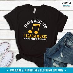 that's what i do i teach music and i know things t - shirt