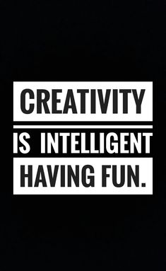 the words creativity is intelligent having fun written in black and white on a dark background