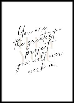 a black and white quote with the words you are the greatest project you will ever work on