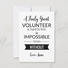 a card with the words, a truly great volunteer is hard to find and impossible to do