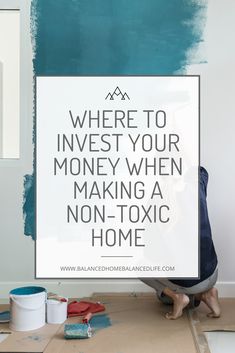 a woman kneeling down on the floor with her feet up in front of a sign that says where to invest your money when making a non - toxic home