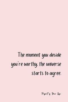 the moment you decide you're worthy, the universe starts to agree