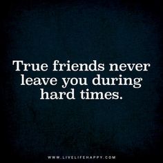 a black background with white text that says true friends never leave you during hard times