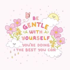 the words be gentle with yourself you're doing the best you can