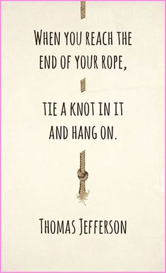 thomas jefferson quote on rope with pink border and black lettering that reads, when you reach the end of your rope, tie a knot in it and hangon