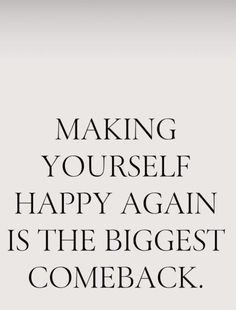 a quote that says making yourself happy again is the biggest comeback