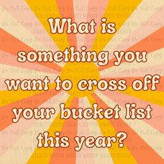 a quote that says, what is something you want to cross off your bucket list this year?