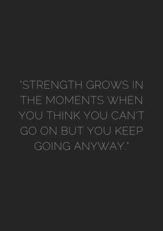 the quote strength grows in the moments when you think you can't go on but you