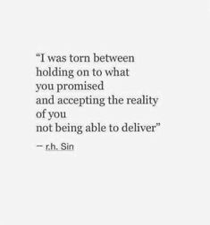 a quote that reads i was torn between holding on to what you promised and accepting the reality of you not being able to deliver