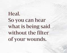 a quote that reads heal so you can hear what is being said without the filter of your