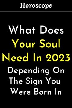 a black background with the words, what does your soul need in 202? appearing on the sign you were born in