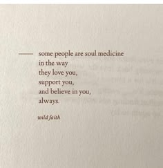 some people are soul medicine in the way they love you, support you, and believe in you, always