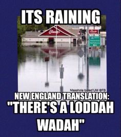 there's a flood in the street and it's raining new england translation there's a loddah wadah