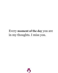 a quote that reads, every moment of the day you are in my thoughts i miss you