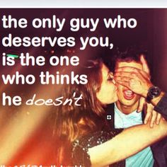 a man and woman kissing with the caption that says, the only guy who deserves you is the one who thinks he doesn