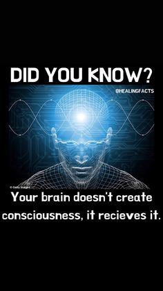 a poster that says did you know? your brain doesn't create consciousness, it receives