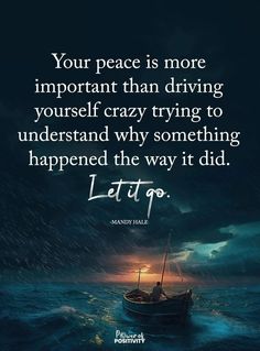 a boat in the ocean with a quote on it that says, your peace is more important than driving yourself crazy trying to understand why