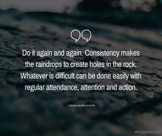 a quote from shakespeare about constisioncy makes the raindrops to create holes in the rock whatever is difficult can be done easily with regular attendance, attention and action