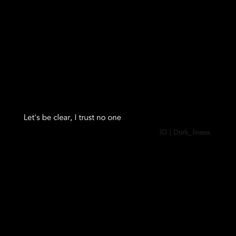 a black background with the words, let's be clear, trust no one