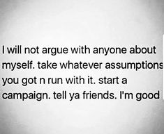 a person holding up a cell phone with the caption i will not agree with anyone about myself take whatever asymptions you got n run with it, start a campaign