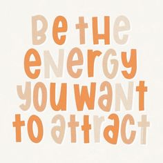 the words be the energy you want to attract are shown in orange and white letters