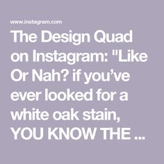 the design quadd on instagram like or nan? if you've ever looked for a white oak stain, you know