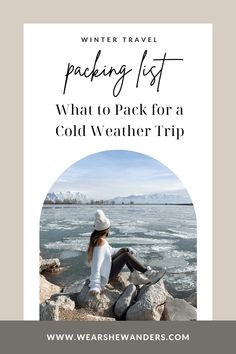 a woman sitting on rocks with the text winter travel packing list what to pack for a cold weather trip