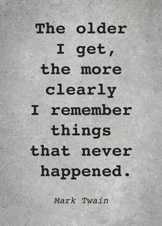 mark twain quote about the older i get, the more clearly i remember things that never happened