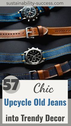 three different types of watches with text overlay that reads, 55 chic upcycle old jeans into trendy decor