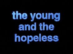 the young and the hopeless text on a black background with white letters in blue