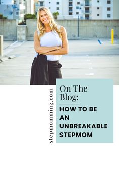 a woman standing with her arms crossed in front of the words on the blog how to be an unbreakable stepmom