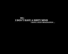 a black background with the words i don't have a dirty mind