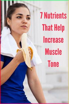 a woman holding a banana and towel with the words 7 ingredients that help increase muscle tone