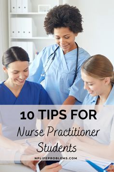 three nurses in scrubs looking at paperwork with the words 10 tips for nurse practice students