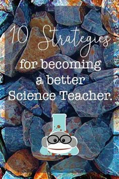 a pile of rocks with the words 10 strategy for becoming a better science teacher