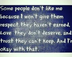 some people don't like me because i won't give them respect